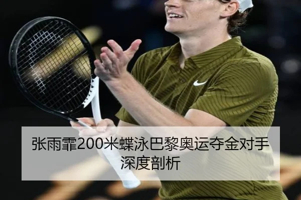 张雨霏200米蝶泳巴黎奥运夺金对手深度剖析