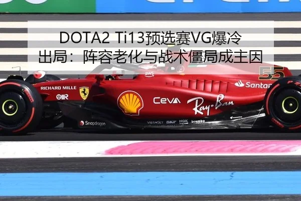 DOTA2 Ti13预选赛VG爆冷出局：阵容老化与战术僵局成主因
