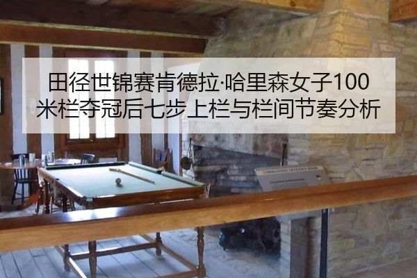 田径世锦赛肯德拉·哈里森女子100米栏夺冠后七步上栏与栏间节奏分析